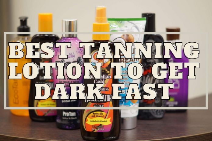 Best Tanning Lotion to Get Dark Fast